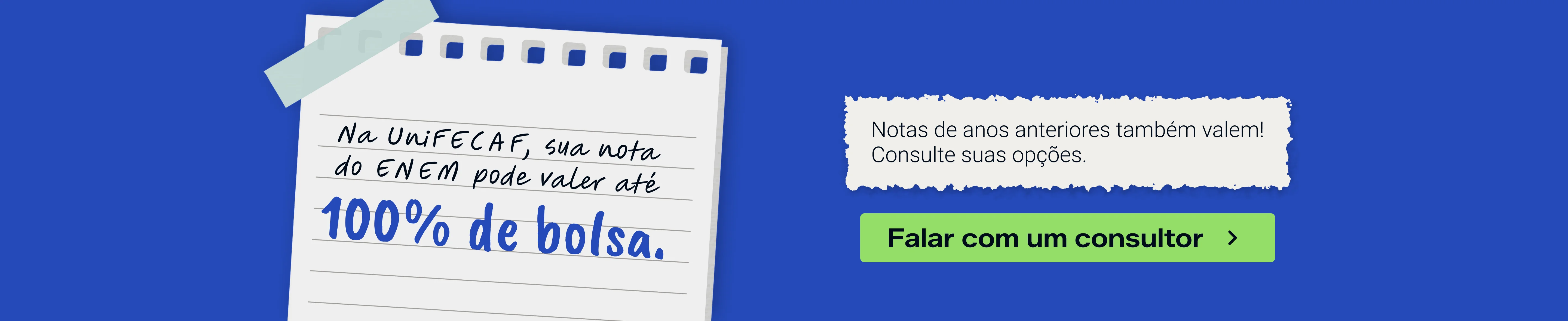 Na UniFECAF, sua nota do ENEM pode valer até 100% de bolsa. Notas de anos anteriores também valem! Consulte suas opções.